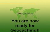 Geocaching You are now ready for Geocaching!!. Geocaching.