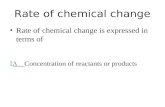 Rate of chemical change Rate of chemical change is expressed in terms of Concentration of reactants or products.
