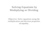 Solving Equations by Multiplying or Dividing Objective: Solve equations using the multiplication and division properties of equality.