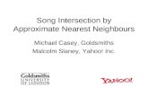 Song Intersection by Approximate Nearest Neighbours Michael Casey, Goldsmiths Malcolm Slaney, Yahoo! Inc.