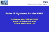 Safer IT Systems for the NHS Dr. Maureen Baker CBE DM FRCGP Special Clinical Adviser NPSA Clinical Safety Officer CfH.