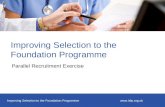 Improving Selection to the Foundation Programme Improving Selection to the Foundation Programme Parallel Recruitment Exercise.