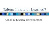 Talent: Innate or Learned? A look at Musical development.