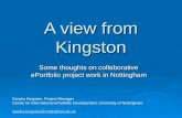 A view from Kingston Some thoughts on collaborative ePortfolio project work in Nottingham Sandra Kingston, Project Manager Centre for International ePortfolio.