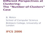 Different Perspectives at Clustering: The Number-of-Clusters Case B. Mirkin School of Computer Science Birkbeck College, University of London IFCS 2006.