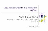 Research Grants & Contracts Office ASM briefing Research Funding & Full Economic Costing February 2010.