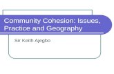 Community Cohesion: Issues, Practice and Geography Sir Keith Ajegbo.