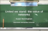 United we stand: the value of networks Susan Bermingham Manchester Metropolitan University Susan Bermingham Manchester Metropolitan University.