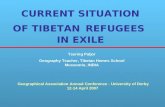 CURRENT SITUATION OF TIBETAN REFUGEES IN EXILE Tsering Paljor Geography Teacher, Tibetan Homes School Mussoorie, INDIA Geographical Association Annual.