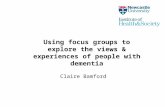 Using focus groups to explore the views & experiences of people with dementia Claire Bamford.