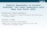 Digital Approaches to Alcohol Problems: Ten Years Experience with Down Your Drink (DYD) Professor Paul Wallace National Institute of Health Research and.