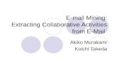 E-mail Mining: Extracting Collaborative Activities from E-Mail Akiko Murakami Koichi Takeda.