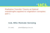 Radiative Transfer Theory at Optical wavelengths applied to vegetation canopies: part 1 UoL MSc Remote Sensing Dr Lewis plewis@geog.ucl.ac.uk.