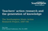 Teachers action research and the generation of knowledge The Southampton Music Action Research Project, 2007-08 Tim Cain UCET Annual Conference, Nov 10,