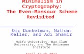 Minimalism in Cryptography: The Even-Mansour Scheme Revisited Orr Dunkelman, Nathan Keller, and Adi Shamir Haifa University, Bar-Ilan University, and The.