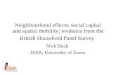 Neighbourhood effects, social capital and spatial mobility: evidence from the British Household Panel Survey Nick Buck ISER, University of Essex.