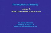 Atmospheric chemistry Lecture 5: Polar Ozone Holes & Arctic Haze Dr. David Glowacki University of Bristol,UK david.r.glowacki@bristol.ac.uk.