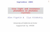 1 Alex Figotin & Ilya Vitebskiy University of California at Irvine Supported by AFOSR Slow light and resonance phenomena in photonic crystals September.