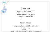 BAI CM20144 Applications I: Mathematics for Applications Mark Wood cspmaw@cs.bath.ac.uk cspmaw.