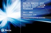 How to improve your primary school using Becta's self-review framework BETT 2007 Philippa Lee.