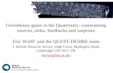 Greenhouse gases in the Quaternary: constraining sources, sinks, feedbacks and surprises Eric Wolff 1 and the QUEST-DESIRE team 1. British Antarctic Survey,