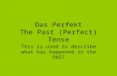 Das Perfekt The Past (Perfect) Tense This is used to describe what has happened in the PAST.