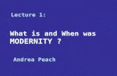What is and When was MODERNITY ? Lecture 1: Andrea Peach.
