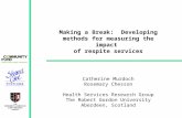 Making a Break: Developing methods for measuring the impact of respite services Catherine Murdoch Rosemary Chesson Health Services Research Group The Robert.