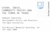 CHINA, INDIA, COMMODITY PRICES AND THE TERMS OF TRADE Raphael Kaplinsky Development Policy and Practice, The Open University Alf Maizels Memorial Workshop,