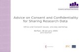 Advice on Consent and Confidentiality for Sharing Research Data Ethics and Consent issues: one-day workshop Belfast, 18 January 2005 John Southall.