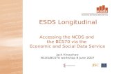 Accessing the NCDS and the BCS70 via the Economic and Social Data Service Jack Kneeshaw NCDS/BCS70 workshop 8 June 2007 ESDS Longitudinal.