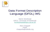 Data Format Description Language (DFDL) WG Martin Westhead EPCC, University of Edinburgh M.Westhead@epcc.ed.ac.uk Alan Chappell PNNL chappella@battelle.org.