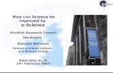 How can Science be improved by e-Science Swedish Research Council Stockholm Malcolm Atkinson Director e-Science Institute & e-Science Envoy .