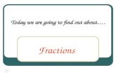 Today we are going to find out about…. Fractions.