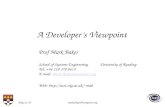 May 21, 07mark.baker@computer.org A Developers Viewpoint Prof Mark Baker School of Systems Engineering University of Reading Tel: +44 118 378 8615 E-mail: