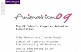 The University of Manchester The University of Manchester CPHC Workshop, April 20091 The UK Schools Computer Animation Competition Toby Howard and Graham.