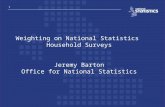 1 Weighting on National Statistics Household Surveys Jeremy Barton Office for National Statistics.