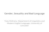 Gender, Sexuality and Bad Language Tony McEnery, Department of Linguistics and Modern English Language, University of Lancaster.