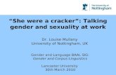 She were a cracker: Talking gender and sexuality at work Dr. Louise Mullany University of Nottingham, UK Gender and Language BAAL SIG: Gender and Corpus.
