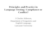 Principles and Practice in Language Testing: Compliance or Conflict? J Charles Alderson, Department of Linguistics and English Language, Lancaster University.