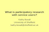 What is participatory research with service users? Kathy Boxall University of Sheffield kathy.boxall@sheffield.ac.uk.
