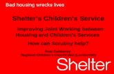 1 Bad housing wrecks lives Shelters Childrens Service Improving Joint Working between Housing and Childrens Services How can Scrutiny help? Peta Cubberley.