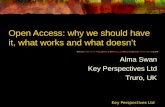 Open Access: why we should have it, what works and what doesnt Alma Swan Key Perspectives Ltd Truro, UK Key Perspectives Ltd.