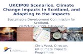 © UKCIP 2006 Chris West, Director, UK Climate Impacts Programme UKCIP08 Scenarios, Climate Change Impacts in Scotland, and Adapting to the Impacts Sustainable.