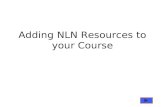Adding NLN Resources to your Course. Where to Find the Resources The NLN Resources have already been uploaded onto the system you will find them in the.