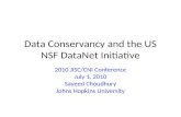 Data Conservancy and the US NSF DataNet Initiative 2010 JISC/CNI Conference July 1, 2010 Sayeed Choudhury Johns Hopkins University.