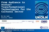 A centre of expertise in digital information management  UKOLN is supported by: From Audience to Avatar? Transformational Technologies for.