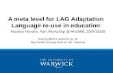 Maurice Hendrix, A3H Workshop @ AH2008, 29/07/2008 maurice@dcs.warwick.ac.uk maurice A meta level for LAG Adaptation Language.