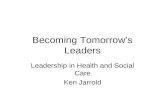 Becoming Tomorrows Leaders Leadership in Health and Social Care Ken Jarrold.