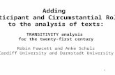 1 Adding Participant and Circumstantial Roles to the analysis of texts: TRANSITIVITY analysis for the twenty-first century Robin Fawcett and Anke Schulz.